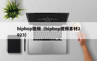 hiphop视频（hiphop视频素材2023）